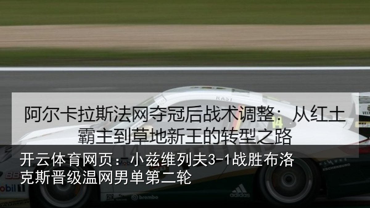 开云体育网页:小兹维列夫3-1战胜布洛克斯晋级温网男单第二轮